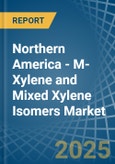 Northern America - M-Xylene and Mixed Xylene Isomers - Market Analysis, Forecast, Size, Trends and Insights- Product Image