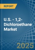 U.S. - 1,2-Dichloroethane (Ethylene Dichloride) - Market Analysis, Forecast, Size, Trends and Insights- Product Image