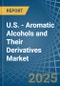 U.S. - Aromatic Alcohols and Their Derivatives - Market Analysis, Forecast, Size, Trends and Insights - Product Thumbnail Image
