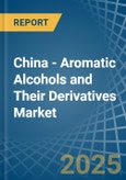 China - Aromatic Alcohols and Their Derivatives - Market Analysis, Forecast, Size, Trends and Insights- Product Image
