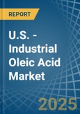 U.S. - Industrial Oleic Acid - Market Analysis, Forecast, Size, Trends and Insights- Product Image
