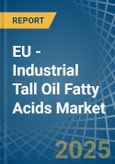 EU - Industrial Tall Oil Fatty Acids - Market Analysis, Forecast, Size, Trends and Insights- Product Image