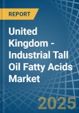 United Kingdom - Industrial Tall Oil Fatty Acids - Market Analysis, Forecast, Size, Trends and Insights- Product Image