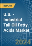 U.S. - Industrial Tall Oil Fatty Acids - Market Analysis, Forecast, Size, Trends and Insights- Product Image