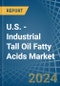 U.S. - Industrial Tall Oil Fatty Acids - Market Analysis, Forecast, Size, Trends and Insights - Product Thumbnail Image
