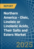 Northern America - Oleic, Linoleic or Linolenic Acids, Their Salts and Esters - Market Analysis, Forecast, Size, Trends and Insights- Product Image
