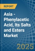 Asia - Phenylacetic Acid, Its Salts and Esters - Market Analysis, Forecast, Size, Trends and Insights- Product Image