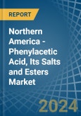 Northern America - Phenylacetic Acid, Its Salts and Esters - Market Analysis, Forecast, Size, Trends and Insights- Product Image