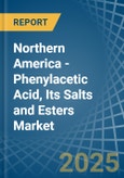 Northern America - Phenylacetic Acid, Its Salts and Esters - Market Analysis, Forecast, Size, Trends and Insights- Product Image