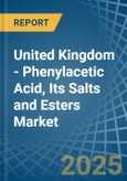 United Kingdom - Phenylacetic Acid, Its Salts and Esters - Market Analysis, Forecast, Size, Trends and Insights- Product Image