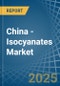 China - Isocyanates - Market Analysis, Forecast, Size, Trends and Insights - Product Image