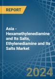 Asia - Hexamethylenediamine and Its Salts, Ethylenediamine and Its Salts - Market Analysis, Forecast, Size, Trends and Insights- Product Image