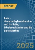 Asia - Hexamethylenediamine and Its Salts, Ethylenediamine and Its Salts - Market Analysis, Forecast, Size, Trends and Insights- Product Image