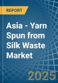 Asia - Yarn Spun from Silk Waste - Market Analysis, Forecast, Size, Trends and Insights- Product Image