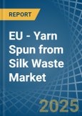 EU - Yarn Spun from Silk Waste - Market Analysis, Forecast, Size, Trends and Insights- Product Image