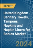United Kingdom - Sanitary Towels, Tampons, Napkins and Napkin Liners for Babies - Market Analysis, forecast, Size, Trends and Insights- Product Image