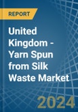 United Kingdom - Yarn Spun from Silk Waste - Market Analysis, Forecast, Size, Trends and Insights- Product Image