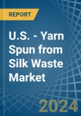U.S. - Yarn Spun from Silk Waste - Market Analysis, Forecast, Size, Trends and Insights- Product Image