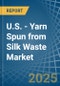 U.S. - Yarn Spun from Silk Waste - Market Analysis, Forecast, Size, Trends and Insights - Product Thumbnail Image