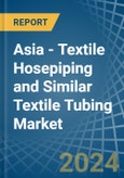 Asia - Textile Hosepiping and Similar Textile Tubing - Market Analysis, Forecast, Size, Trends and Insights- Product Image