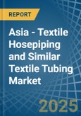 Asia - Textile Hosepiping and Similar Textile Tubing - Market Analysis, Forecast, Size, Trends and Insights- Product Image