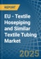 EU - Textile Hosepiping and Similar Textile Tubing - Market Analysis, Forecast, Size, Trends and Insights - Product Image