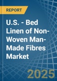 U.S. - Bed Linen of Non-Woven Man-Made Fibres - Market Analysis, Forecast, Size, Trends and Insights- Product Image
