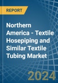 Northern America - Textile Hosepiping and Similar Textile Tubing - Market Analysis, Forecast, Size, Trends and Insights- Product Image