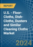 U.S. - Floor-Cloths, Dish-Cloths, Dusters and Similar Cleaning Cloths (Knitted or Crocheted) - Market Analysis, Forecast, Size, Trends and Insights- Product Image