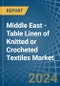 Middle East - Table Linen of Knitted or Crocheted Textiles - Market Analysis, Forecast, Size, Trends and Insights - Product Image