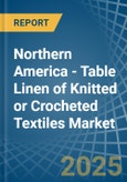 Northern America - Table Linen of Knitted or Crocheted Textiles - Market Analysis, Forecast, Size, Trends and Insights- Product Image