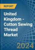 United Kingdom - Cotton Sewing Thread - Market Analysis, Forecast, Size, Trends and Insights- Product Image