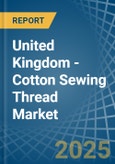 United Kingdom - Cotton Sewing Thread - Market Analysis, Forecast, Size, Trends and Insights- Product Image