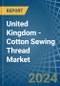 United Kingdom - Cotton Sewing Thread - Market Analysis, Forecast, Size, Trends and Insights - Product Image