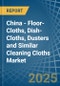 China - Floor-Cloths, Dish-Cloths, Dusters and Similar Cleaning Cloths (Knitted or Crocheted) - Market Analysis, Forecast, Size, Trends and Insights - Product Thumbnail Image