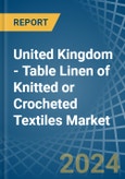 United Kingdom - Table Linen of Knitted or Crocheted Textiles - Market Analysis, Forecast, Size, Trends and Insights- Product Image