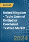 United Kingdom - Table Linen of Knitted or Crocheted Textiles - Market Analysis, Forecast, Size, Trends and Insights - Product Thumbnail Image