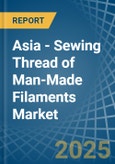 Asia - Sewing Thread of Man-Made Filaments - Market Analysis, Forecast, Size, Trends and Insights- Product Image