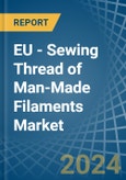 EU - Sewing Thread of Man-Made Filaments - Market Analysis, Forecast, Size, Trends and Insights- Product Image