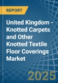 United Kingdom - Knotted Carpets and Other Knotted Textile Floor Coverings - Market Analysis, Forecast, Size, Trends and Insights- Product Image