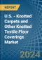 U.S. - Knotted Carpets and Other Knotted Textile Floor Coverings - Market Analysis, Forecast, Size, Trends and Insights - Product Thumbnail Image