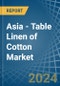 Asia - Table Linen of Cotton - Market Analysis, Forecast, Size, Trends and Insights - Product Thumbnail Image