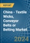 China - Textile Wicks, Conveyor Belts or Belting - Market Analysis, Forecast, Size, Trends and Insights - Product Thumbnail Image