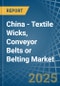 China - Textile Wicks, Conveyor Belts or Belting - Market Analysis, Forecast, Size, Trends and Insights - Product Thumbnail Image