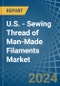 U.S. - Sewing Thread of Man-Made Filaments - Market Analysis, Forecast, Size, Trends and Insights - Product Thumbnail Image