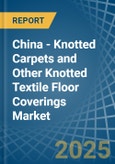 China - Knotted Carpets and Other Knotted Textile Floor Coverings - Market Analysis, Forecast, Size, Trends and Insights- Product Image