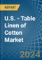 U.S. - Table Linen of Cotton - Market Analysis, Forecast, Size, Trends and Insights - Product Thumbnail Image