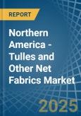 Northern America - Tulles and Other Net Fabrics - Market Analysis, Forecast, Size, Trends and Insights- Product Image