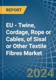 EU - Twine, Cordage, Rope or Cables, of Sisal or Other Textile Fibres - Market Analysis, Forecast, Size, Trends and Insights- Product Image