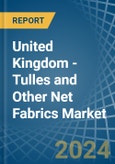 United Kingdom - Tulles and Other Net Fabrics - Market Analysis, Forecast, Size, Trends and Insights- Product Image